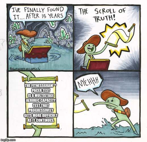 The Scroll of Pacer-Test | THE FITNESSGRAM™ PACER TEST IS A MULTISTAGE AEROBIC CAPACITY TEST THAT PROGRESSIVELY GETS MORE DIFFICULT AS IT CONTINUES. | image tagged in memes,the scroll of truth,pacer test | made w/ Imgflip meme maker