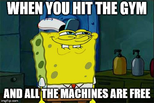 Gym Stuff | WHEN YOU HIT THE GYM; AND ALL THE MACHINES ARE FREE | image tagged in memes,dont you squidward,gym,gym humor | made w/ Imgflip meme maker