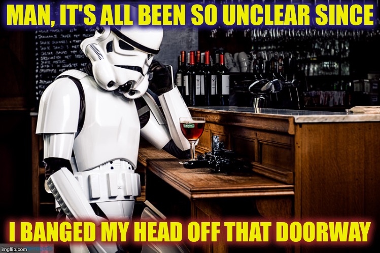 Obscure reference Stormtrooper | MAN, IT'S ALL BEEN SO UNCLEAR SINCE; I BANGED MY HEAD OFF THAT DOORWAY | image tagged in storm trooper regrets,funny,memes,mxm | made w/ Imgflip meme maker