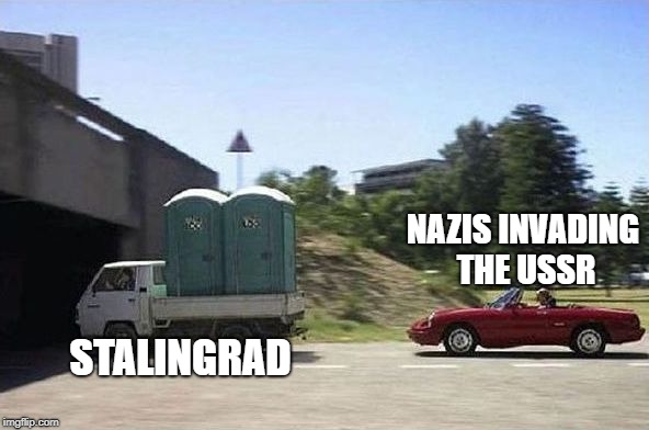 NAZIS INVADING THE USSR; STALINGRAD | image tagged in shit truck | made w/ Imgflip meme maker