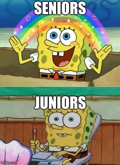 the SAT's | SENIORS; JUNIORS | image tagged in spongebob finals | made w/ Imgflip meme maker