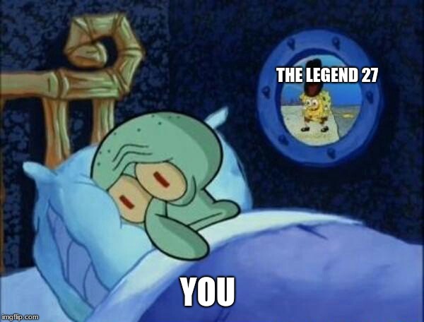 old memes never die | THE LEGEND 27; YOU | image tagged in cowboy spongebob | made w/ Imgflip meme maker