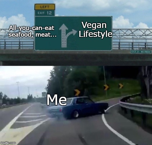 Screeching Towards Veganism | Vegan Lifestyle; All-you-can-eat seafood, meat... Me | image tagged in memes,left exit 12 off ramp | made w/ Imgflip meme maker
