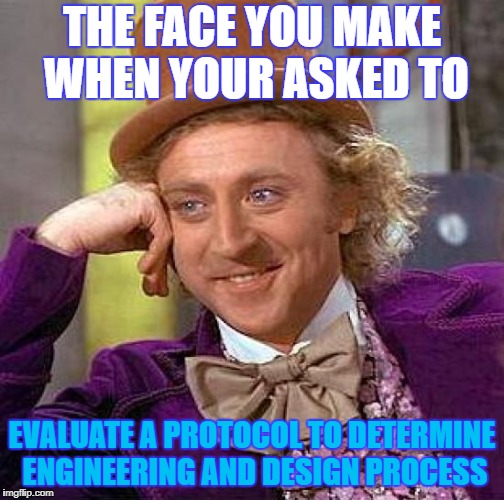 Creepy Condescending Wonka | THE FACE YOU MAKE WHEN YOUR ASKED TO; EVALUATE A PROTOCOL TO DETERMINE ENGINEERING AND DESIGN PROCESS | image tagged in memes,creepy condescending wonka | made w/ Imgflip meme maker