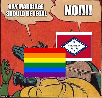 GAY MARRIAGE | GAY MARRIAGE SHOULD BE LEGAL; NO!!!! | image tagged in memes,batman slapping robin | made w/ Imgflip meme maker
