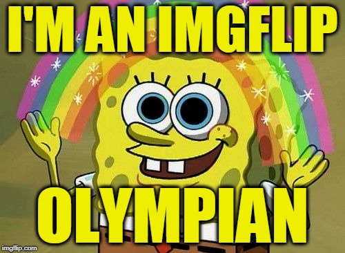 I'M AN IMGFLIP OLYMPIAN | image tagged in imagination | made w/ Imgflip meme maker