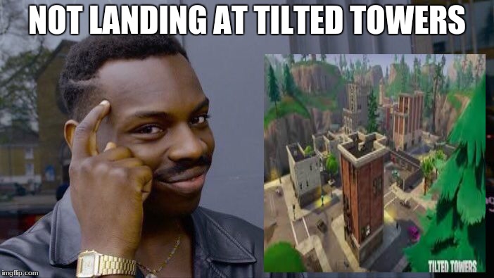 Roll Safe Think About It Meme | NOT LANDING AT TILTED TOWERS | image tagged in memes,roll safe think about it | made w/ Imgflip meme maker