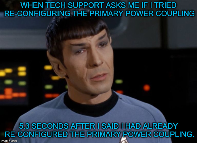 I believe I said that.  | WHEN TECH SUPPORT ASKS ME IF I TRIED RE-CONFIGURING THE PRIMARY POWER COUPLING; 5.3 SECONDS AFTER I SAID I HAD ALREADY RE-CONFIGURED THE PRIMARY POWER COUPLING. | image tagged in i believe i said that | made w/ Imgflip meme maker