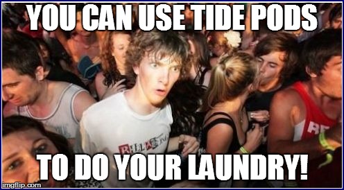 Wow | YOU CAN USE TIDE PODS; TO DO YOUR LAUNDRY! | image tagged in funny | made w/ Imgflip meme maker