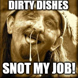 DIRTY DISHES SNOT MY JOB! | made w/ Imgflip meme maker