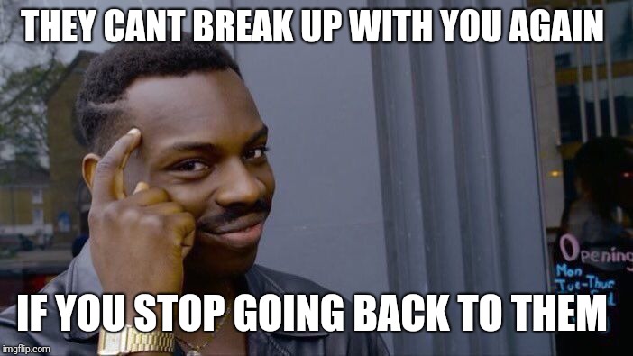 Roll Safe Think About It Meme | THEY CANT BREAK UP WITH YOU AGAIN; IF YOU STOP GOING BACK TO THEM | image tagged in memes,roll safe think about it | made w/ Imgflip meme maker
