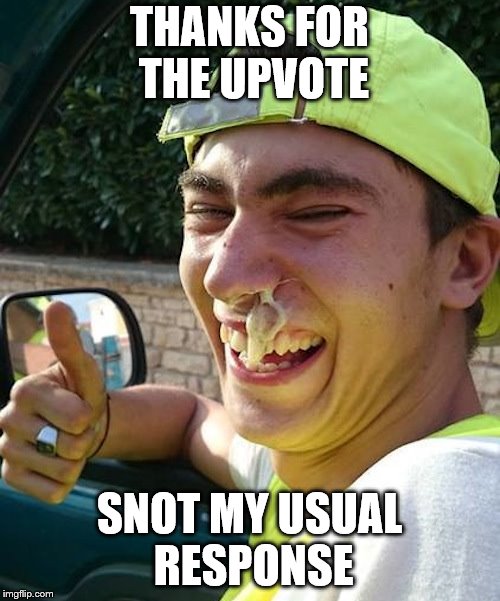 THANKS FOR THE UPVOTE SNOT MY USUAL RESPONSE | made w/ Imgflip meme maker