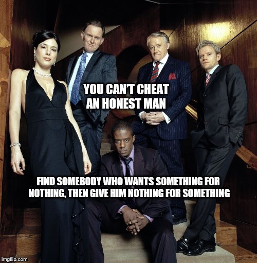 YOU CAN’T CHEAT AN HONEST MAN; FIND SOMEBODY WHO WANTS SOMETHING FOR NOTHING, THEN GIVE HIM NOTHING FOR SOMETHING | made w/ Imgflip meme maker