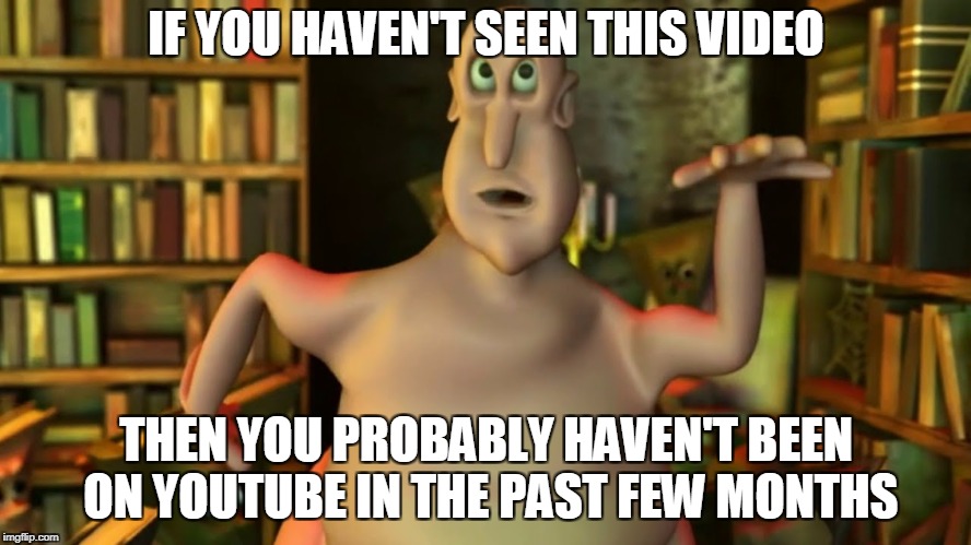The globgogabgalab | IF YOU HAVEN'T SEEN THIS VIDEO; THEN YOU PROBABLY HAVEN'T BEEN ON YOUTUBE IN THE PAST FEW MONTHS | image tagged in memes,funny,youtube,globgogabgalab | made w/ Imgflip meme maker