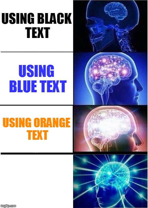 Legends will understand!! | USING BLACK TEXT; USING BLUE TEXT; USING ORANGE TEXT; USING WHITE TEXT | image tagged in memes,expanding brain | made w/ Imgflip meme maker