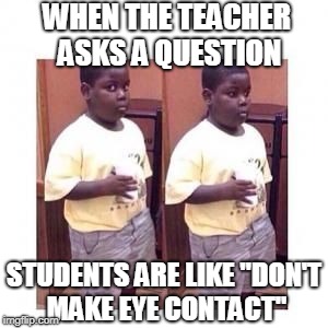 Terio look away | WHEN THE TEACHER ASKS A QUESTION; STUDENTS ARE LIKE "DON'T MAKE EYE CONTACT" | image tagged in terio look away | made w/ Imgflip meme maker