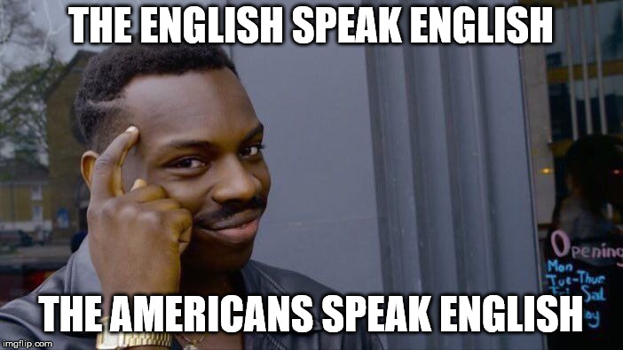 Roll Safe Think About It Meme | THE ENGLISH SPEAK ENGLISH THE AMERICANS SPEAK ENGLISH | image tagged in memes,roll safe think about it | made w/ Imgflip meme maker