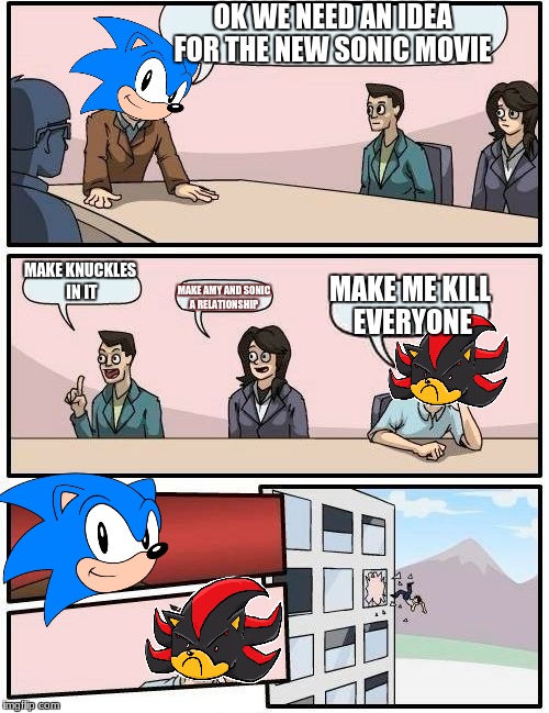 Boardroom Meeting Suggestion Meme | OK WE NEED AN IDEA FOR THE NEW SONIC MOVIE; MAKE KNUCKLES IN IT; MAKE ME KILL EVERYONE; MAKE AMY AND SONIC A RELATIONSHIP | image tagged in memes,boardroom meeting suggestion | made w/ Imgflip meme maker