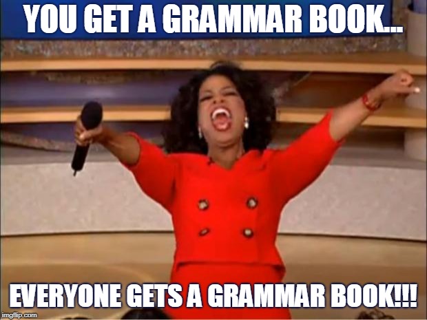 Oprah You Get A Meme | YOU GET A GRAMMAR BOOK... EVERYONE GETS A GRAMMAR BOOK!!! | image tagged in memes,oprah you get a | made w/ Imgflip meme maker