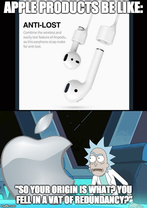 Vat of Apple Redundancy | APPLE PRODUCTS BE LIKE:; "SO YOUR ORIGIN IS WHAT? YOU FELL IN A VAT OF REDUNDANCY?" | image tagged in memes,funny,apple,rick and morty,rick,redundancy | made w/ Imgflip meme maker