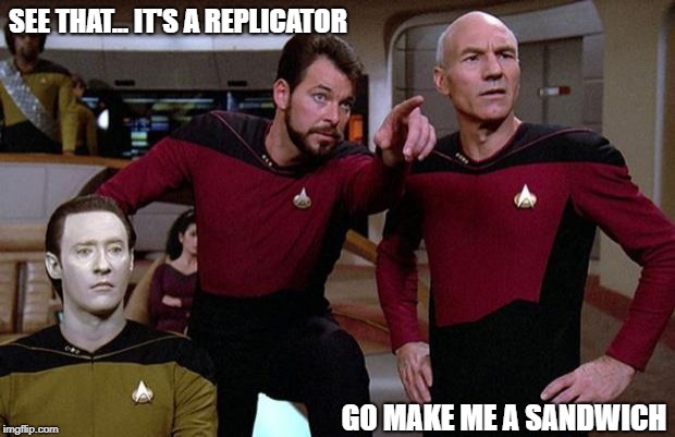 Take a number, mister... OK, your's is Number One. | SEE THAT... IT'S A REPLICATOR; GO MAKE ME A SANDWICH | image tagged in pointy riker,memes | made w/ Imgflip meme maker