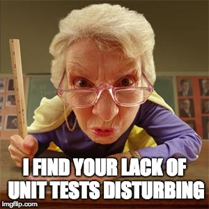 I FIND YOUR LACK OF UNIT TESTS DISTURBING | image tagged in testing | made w/ Imgflip meme maker