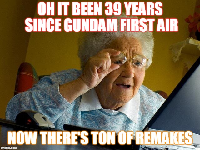 Grandma Finds The Internet Meme | OH IT BEEN 39 YEARS SINCE GUNDAM FIRST AIR; NOW THERE'S TON OF REMAKES | image tagged in memes,grandma finds the internet | made w/ Imgflip meme maker