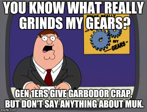 Peter Griffin News | YOU KNOW WHAT REALLY GRINDS MY GEARS? GEN 1ERS GIVE GARBODOR CRAP, BUT DON'T SAY ANYTHING ABOUT MUK. | image tagged in memes,peter griffin news | made w/ Imgflip meme maker