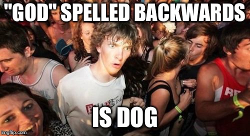 Sudden Clarity Clarence Meme | "GOD" SPELLED BACKWARDS; IS DOG | image tagged in memes,sudden clarity clarence | made w/ Imgflip meme maker