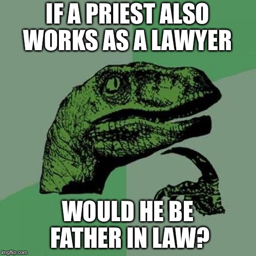 Philosoraptor Meme | IF A PRIEST ALSO WORKS AS A LAWYER; WOULD HE BE FATHER IN LAW? | image tagged in memes,philosoraptor | made w/ Imgflip meme maker