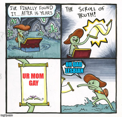 The Scroll Of Truth | UR DAD LESBIAN; UR MOM GAY | image tagged in memes,the scroll of truth | made w/ Imgflip meme maker
