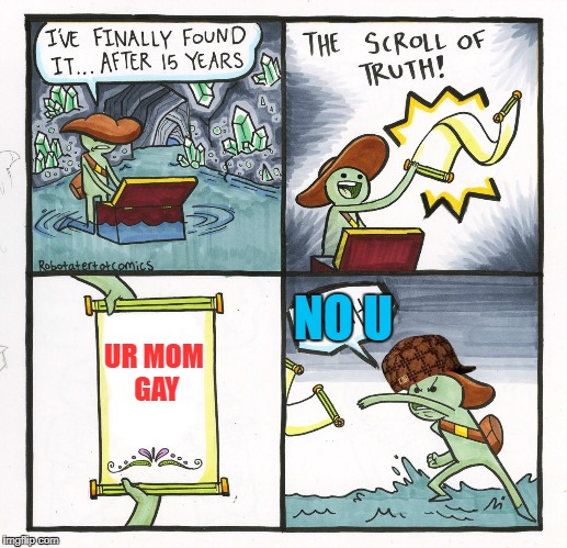 You cant fight the facts that ur moms gay | NO U; UR MOM GAY | image tagged in memes,the scroll of truth,scumbag | made w/ Imgflip meme maker