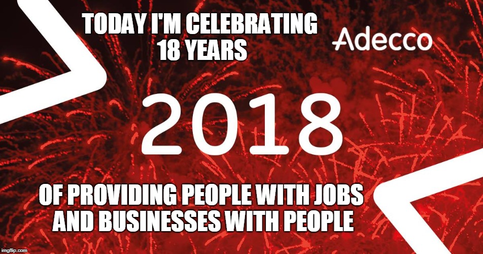 TODAY I'M
CELEBRATING 18 YEARS; OF PROVIDING PEOPLE WITH JOBS AND BUSINESSES WITH PEOPLE | image tagged in celebration,work,people,2018 | made w/ Imgflip meme maker