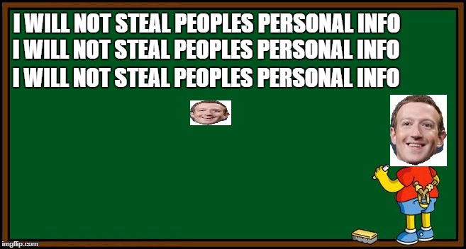 Stealing facebook info | I WILL NOT STEAL PEOPLES PERSONAL INFO; I WILL NOT STEAL PEOPLES PERSONAL INFO; I WILL NOT STEAL PEOPLES PERSONAL INFO | image tagged in bart simpson - chalkboard | made w/ Imgflip meme maker