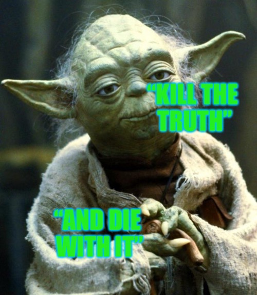 Let It Shine | “KILL THE TRUTH”; “AND DIE WITH IT” | image tagged in memes,star wars yoda,truth,common sense,jesus,jesus christ | made w/ Imgflip meme maker