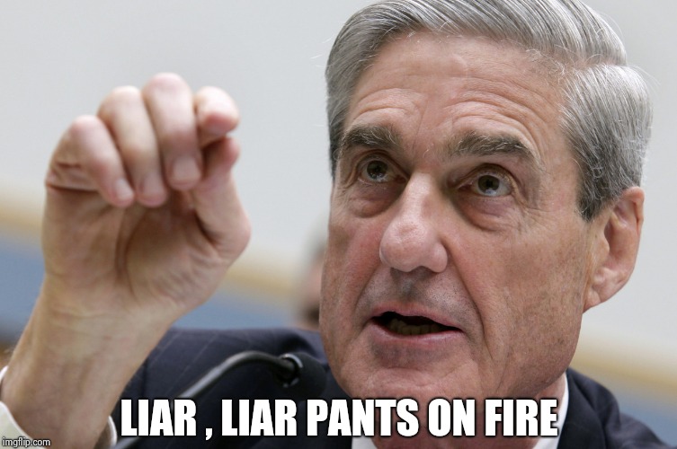 LIAR , LIAR PANTS ON FIRE | image tagged in robert mueller penis size | made w/ Imgflip meme maker