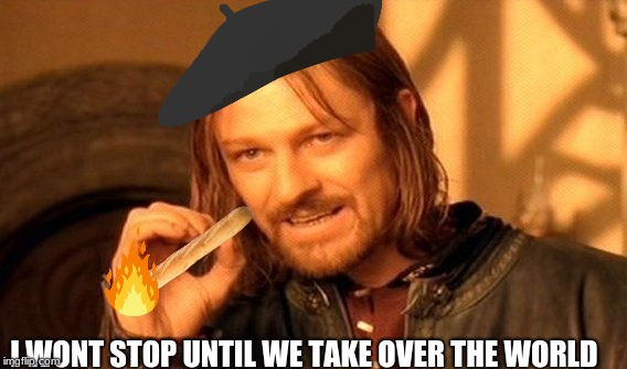 One Does Not Simply | I WONT STOP UNTIL WE TAKE OVER THE WORLD | image tagged in memes,one does not simply | made w/ Imgflip meme maker