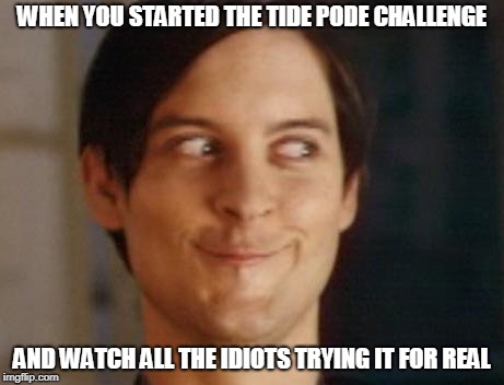 Spiderman Peter Parker Meme | WHEN YOU STARTED THE TIDE PODE CHALLENGE; AND WATCH ALL THE IDIOTS TRYING IT FOR REAL | image tagged in memes,spiderman peter parker | made w/ Imgflip meme maker