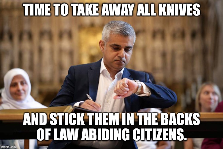 London knife ban | TIME TO TAKE AWAY ALL KNIVES; AND STICK THEM IN THE BACKS OF LAW ABIDING CITIZENS. | image tagged in london mayor,knife ban,knives,london,knife control | made w/ Imgflip meme maker