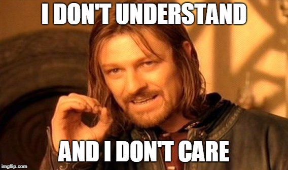 One Does Not Simply Meme | I DON'T UNDERSTAND; AND I DON'T CARE | image tagged in memes,one does not simply | made w/ Imgflip meme maker