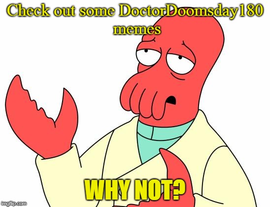 Futurama Zoidberg | Check out some DoctorDoomsday180 memes; WHY NOT? | image tagged in memes,futurama zoidberg,doctordoomsday180,zoidberg,futurama,meme | made w/ Imgflip meme maker