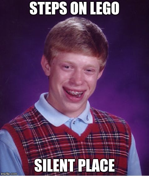 Bad Luck Brian Meme | STEPS ON LEGO; SILENT PLACE | image tagged in memes,bad luck brian | made w/ Imgflip meme maker