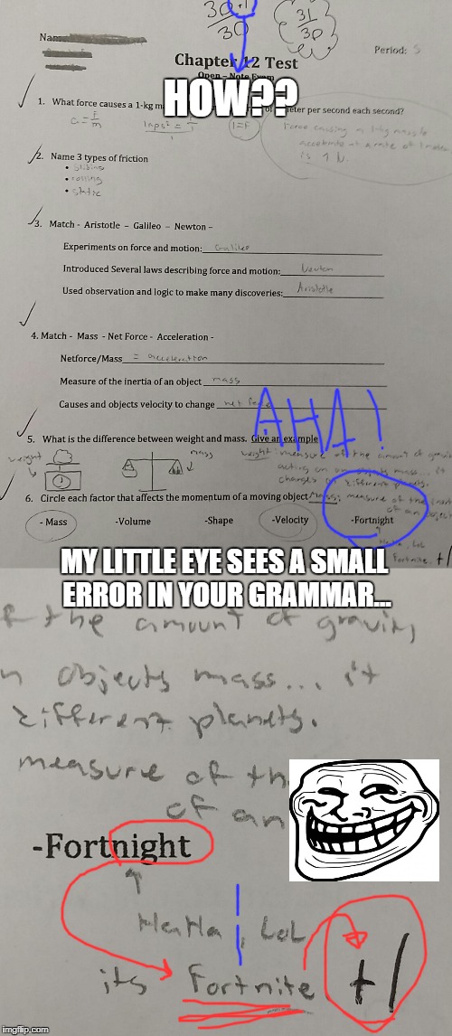 LoL. Everyone in class got so heated because I got an extra point xD ( ͡° ͜ʖ ͡°) | HOW?? MY LITTLE EYE SEES A SMALL ERROR IN YOUR GRAMMAR... | image tagged in fortnite | made w/ Imgflip meme maker