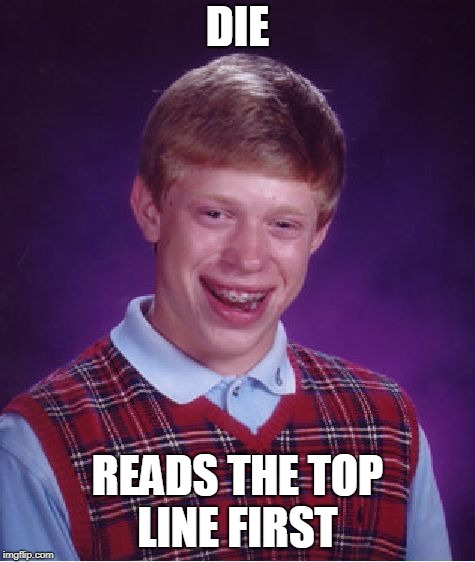 Bad Luck Brian Meme | DIE READS THE TOP LINE FIRST | image tagged in memes,bad luck brian | made w/ Imgflip meme maker