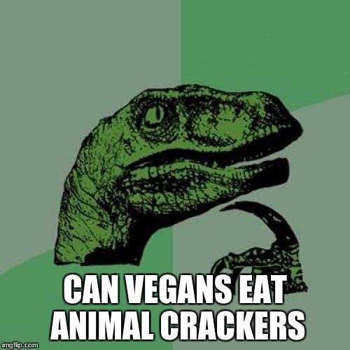 Philosoraptor Meme | CAN VEGANS EAT ANIMAL CRACKERS | image tagged in memes,philosoraptor | made w/ Imgflip meme maker