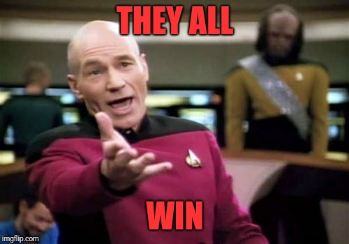 Picard Wtf Meme | THEY ALL WIN | image tagged in memes,picard wtf | made w/ Imgflip meme maker
