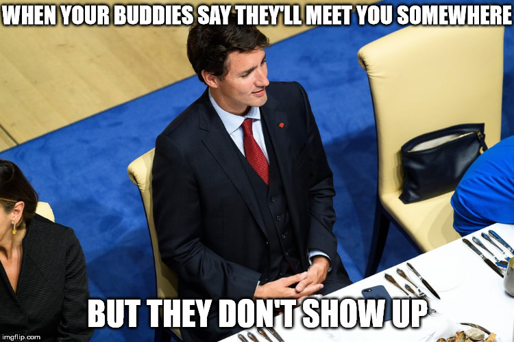 We've all felt the pain of being ditched in public. | WHEN YOUR BUDDIES SAY THEY'LL MEET YOU SOMEWHERE; BUT THEY DON'T SHOW UP | image tagged in justin trudeau alone at g20 | made w/ Imgflip meme maker