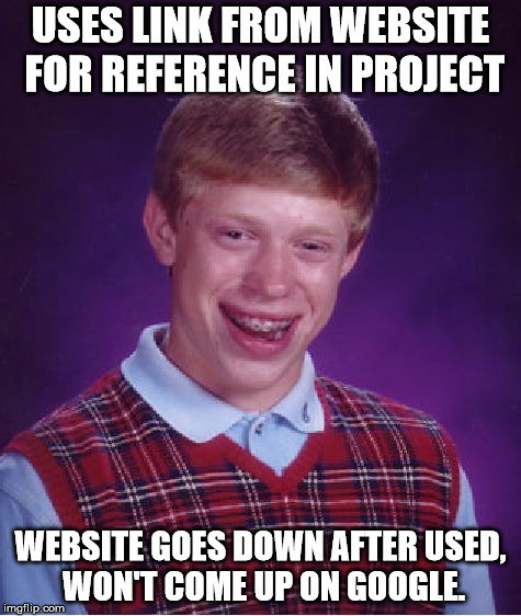 Bad Luck Brian | USES LINK FROM WEBSITE FOR REFERENCE IN PROJECT; WEBSITE GOES DOWN AFTER USED, WON'T COME UP ON GOOGLE. | image tagged in memes,bad luck brian | made w/ Imgflip meme maker