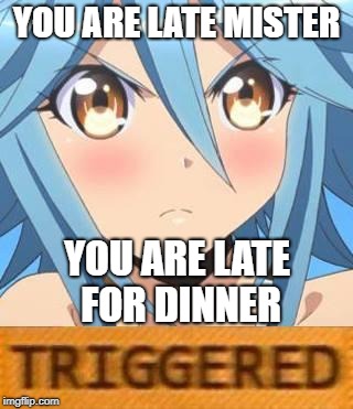 YOU ARE LATE MISTER YOU ARE LATE FOR DINNER | made w/ Imgflip meme maker