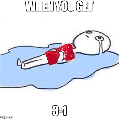 Lol...... Plz dont kill me | WHEN YOU GET; 3-1 | image tagged in crying arsenal,3-1,manchester,memes | made w/ Imgflip meme maker